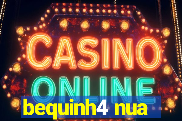 bequinh4 nua